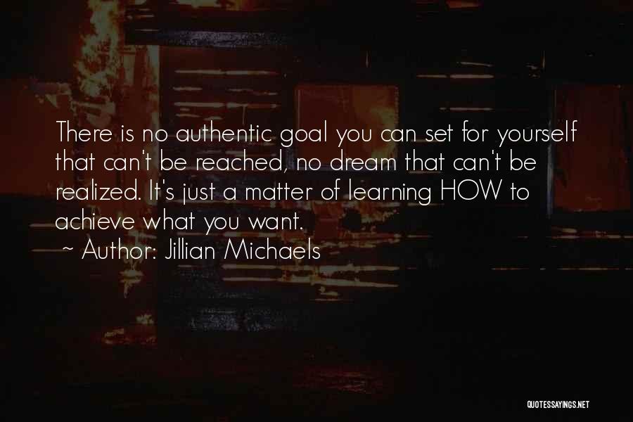 Jillian Michaels Quotes: There Is No Authentic Goal You Can Set For Yourself That Can't Be Reached, No Dream That Can't Be Realized.