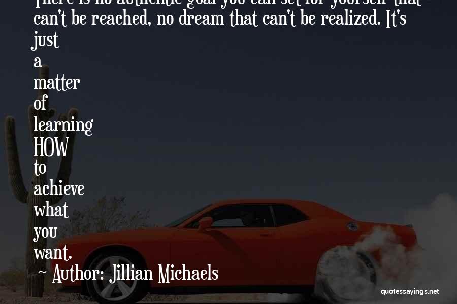 Jillian Michaels Quotes: There Is No Authentic Goal You Can Set For Yourself That Can't Be Reached, No Dream That Can't Be Realized.