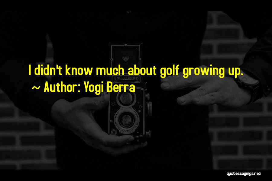 Yogi Berra Quotes: I Didn't Know Much About Golf Growing Up.