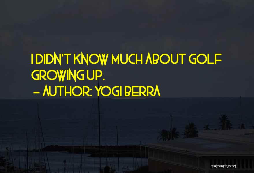 Yogi Berra Quotes: I Didn't Know Much About Golf Growing Up.