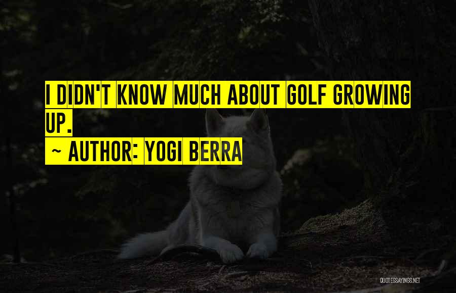 Yogi Berra Quotes: I Didn't Know Much About Golf Growing Up.