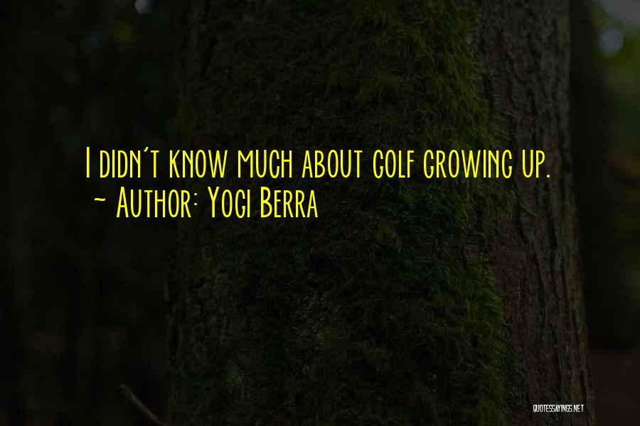 Yogi Berra Quotes: I Didn't Know Much About Golf Growing Up.