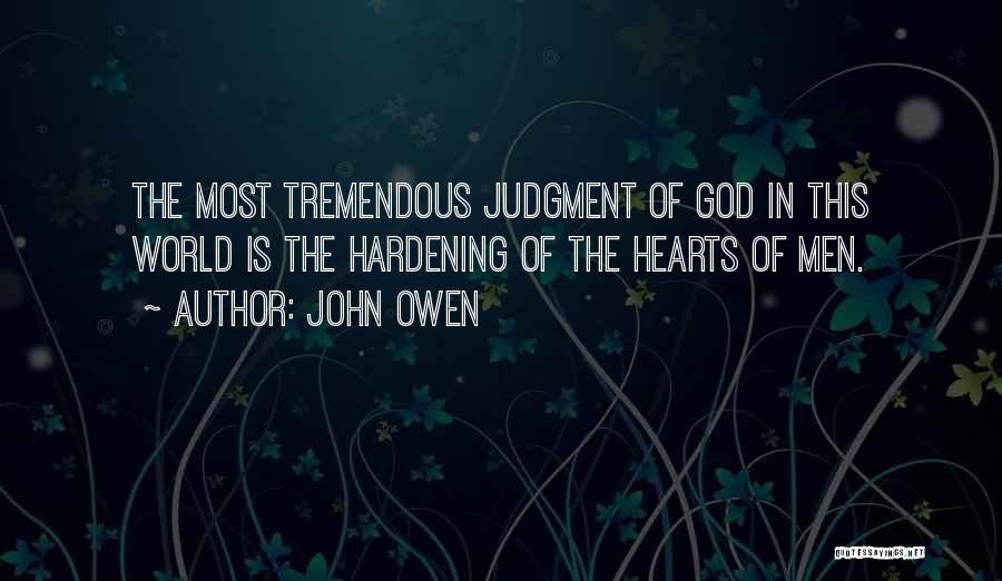 John Owen Quotes: The Most Tremendous Judgment Of God In This World Is The Hardening Of The Hearts Of Men.