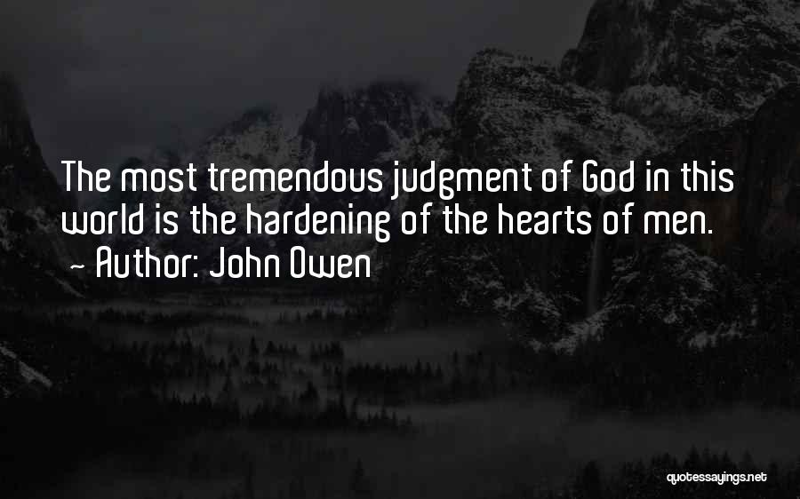 John Owen Quotes: The Most Tremendous Judgment Of God In This World Is The Hardening Of The Hearts Of Men.