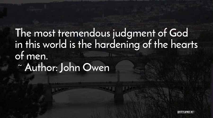 John Owen Quotes: The Most Tremendous Judgment Of God In This World Is The Hardening Of The Hearts Of Men.