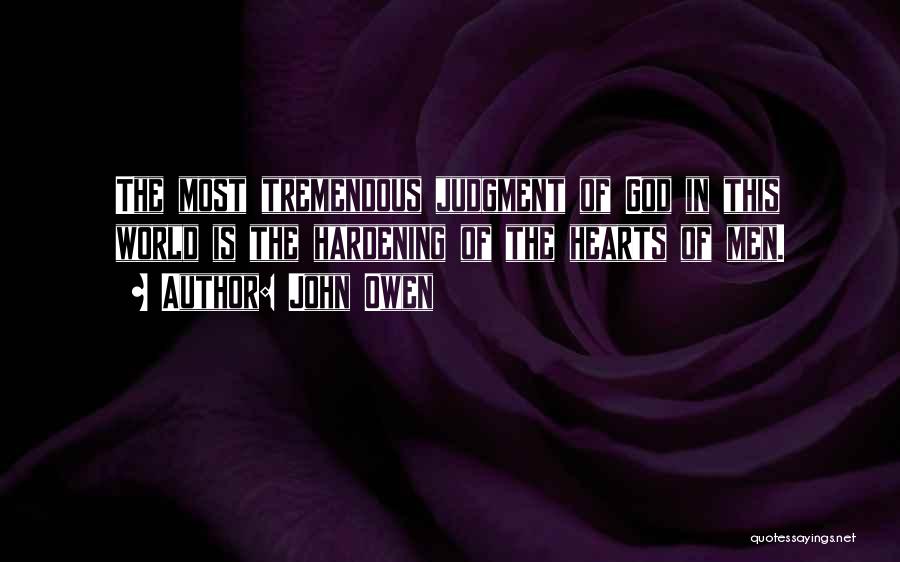 John Owen Quotes: The Most Tremendous Judgment Of God In This World Is The Hardening Of The Hearts Of Men.