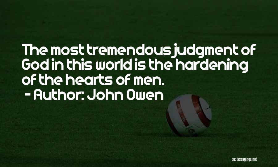 John Owen Quotes: The Most Tremendous Judgment Of God In This World Is The Hardening Of The Hearts Of Men.