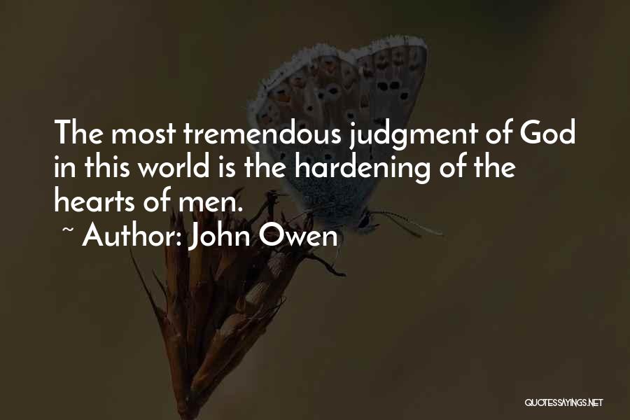 John Owen Quotes: The Most Tremendous Judgment Of God In This World Is The Hardening Of The Hearts Of Men.