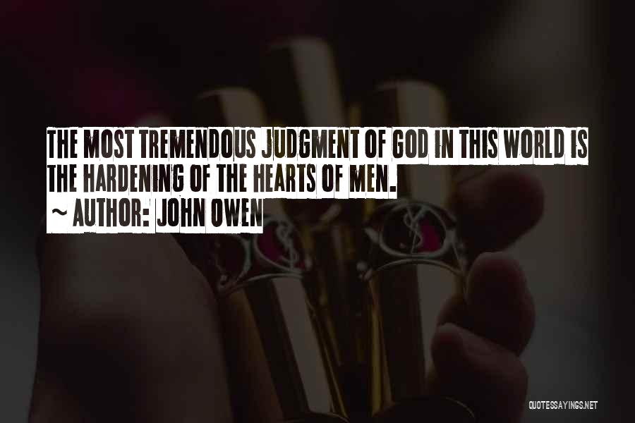 John Owen Quotes: The Most Tremendous Judgment Of God In This World Is The Hardening Of The Hearts Of Men.