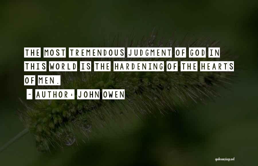 John Owen Quotes: The Most Tremendous Judgment Of God In This World Is The Hardening Of The Hearts Of Men.