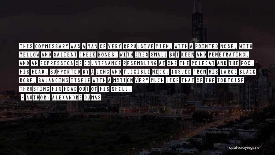 Alexandre Dumas Quotes: This Commissary Was A Man Of Very Repulsive Mien, With A Pointed Nose, With Yellow And Salient Cheek Bones, With