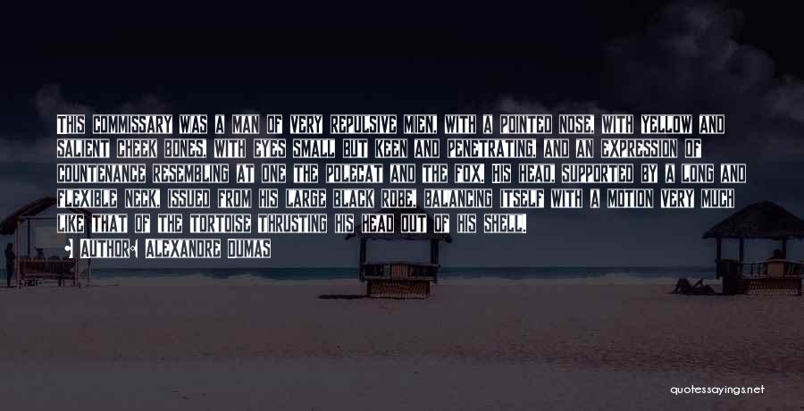 Alexandre Dumas Quotes: This Commissary Was A Man Of Very Repulsive Mien, With A Pointed Nose, With Yellow And Salient Cheek Bones, With