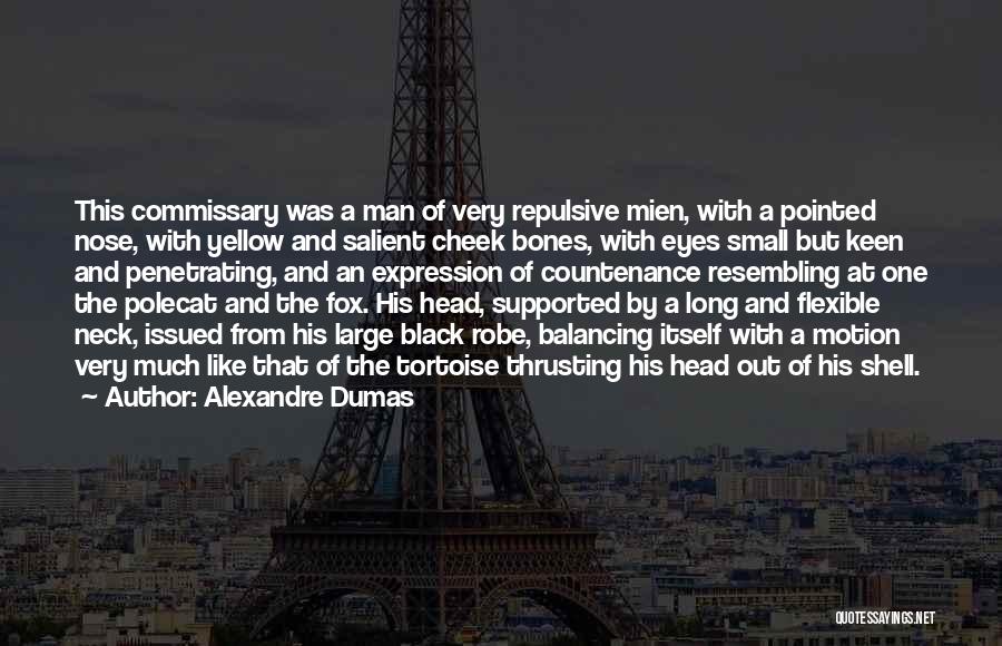 Alexandre Dumas Quotes: This Commissary Was A Man Of Very Repulsive Mien, With A Pointed Nose, With Yellow And Salient Cheek Bones, With