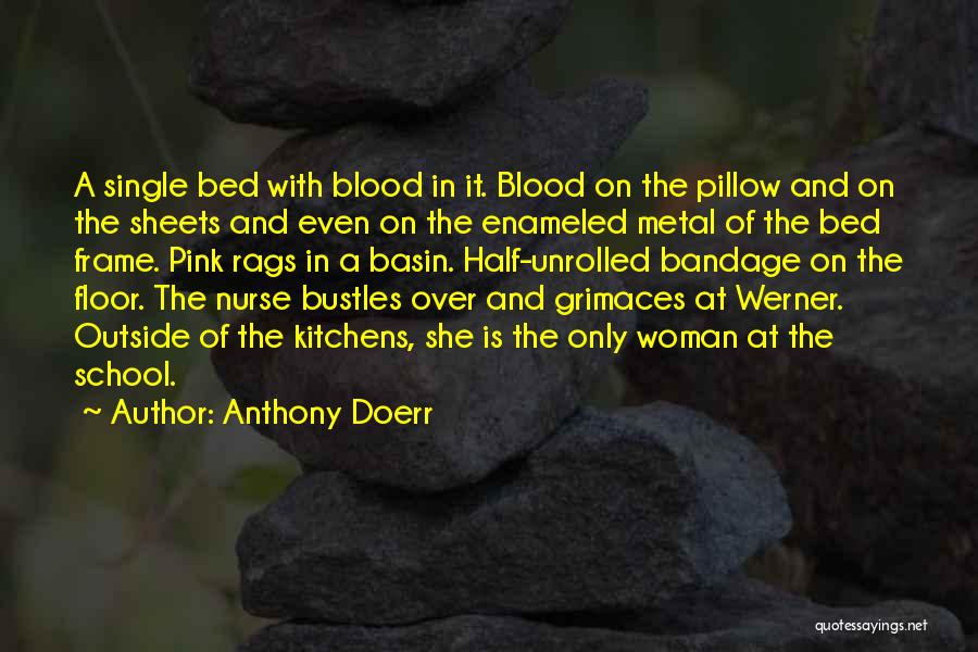 Anthony Doerr Quotes: A Single Bed With Blood In It. Blood On The Pillow And On The Sheets And Even On The Enameled