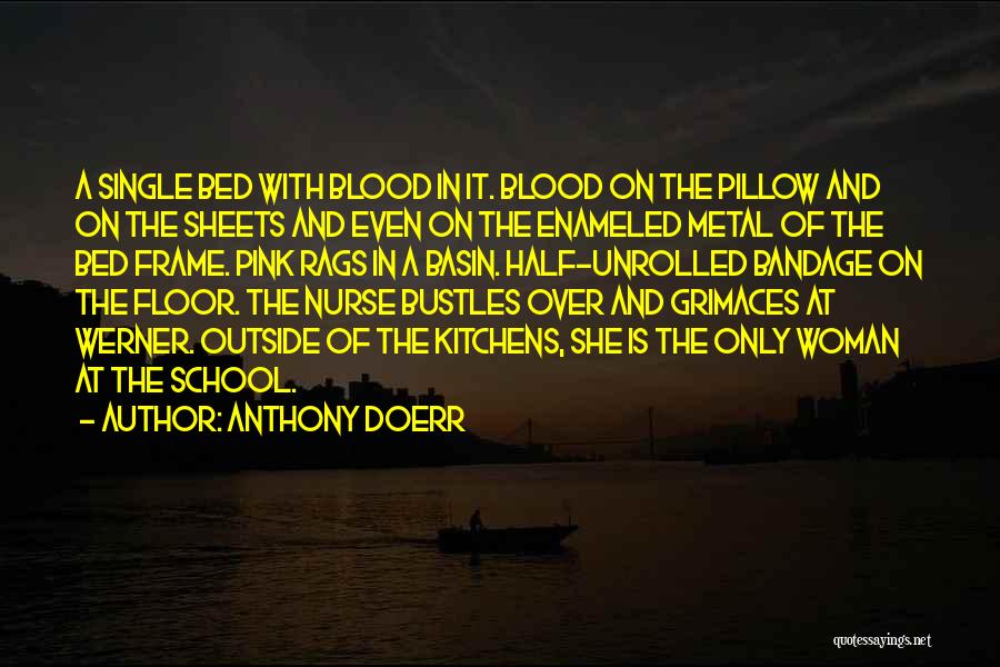 Anthony Doerr Quotes: A Single Bed With Blood In It. Blood On The Pillow And On The Sheets And Even On The Enameled