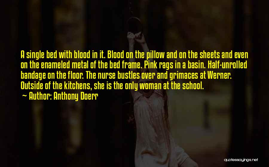 Anthony Doerr Quotes: A Single Bed With Blood In It. Blood On The Pillow And On The Sheets And Even On The Enameled