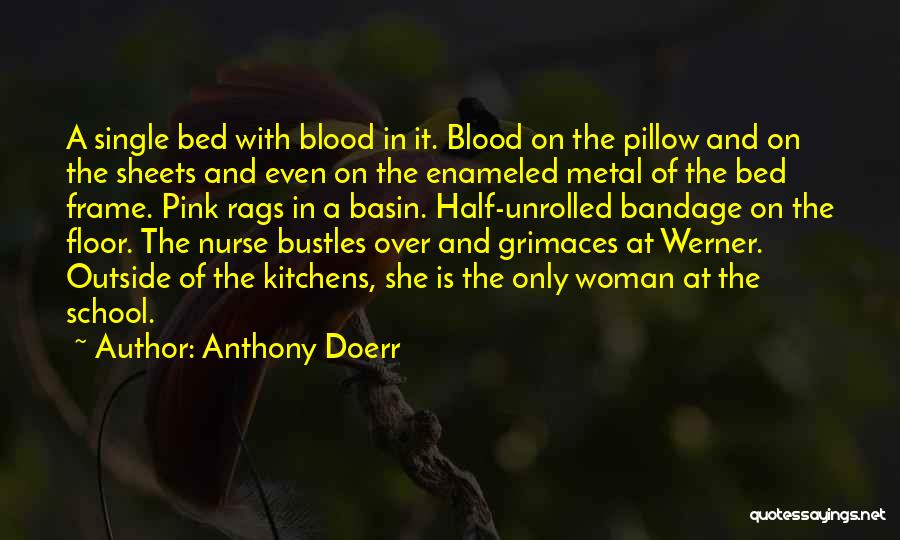Anthony Doerr Quotes: A Single Bed With Blood In It. Blood On The Pillow And On The Sheets And Even On The Enameled