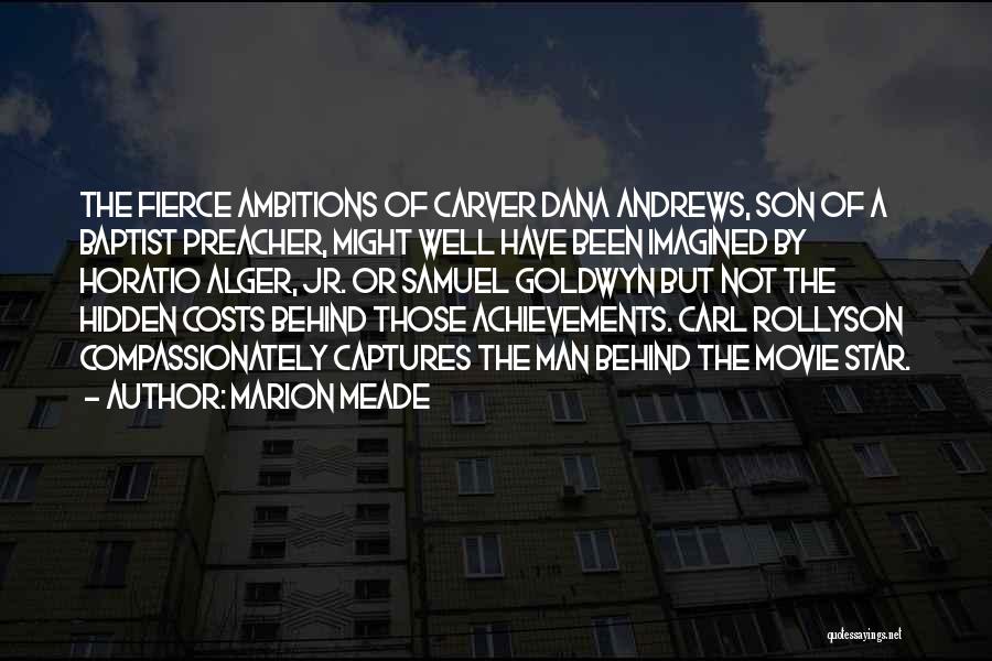 Marion Meade Quotes: The Fierce Ambitions Of Carver Dana Andrews, Son Of A Baptist Preacher, Might Well Have Been Imagined By Horatio Alger,