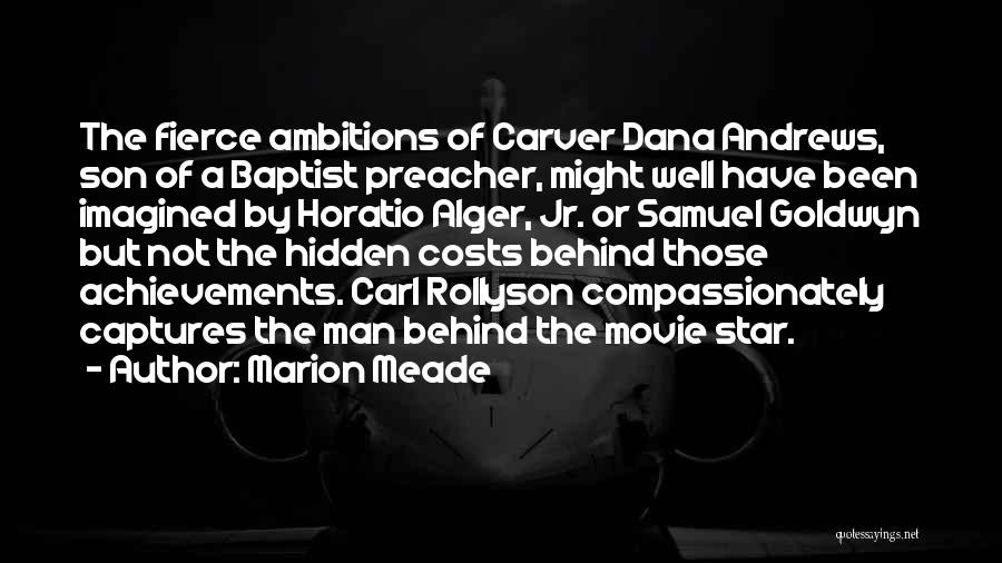 Marion Meade Quotes: The Fierce Ambitions Of Carver Dana Andrews, Son Of A Baptist Preacher, Might Well Have Been Imagined By Horatio Alger,