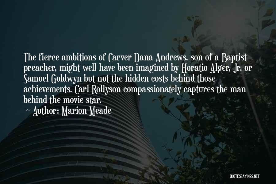 Marion Meade Quotes: The Fierce Ambitions Of Carver Dana Andrews, Son Of A Baptist Preacher, Might Well Have Been Imagined By Horatio Alger,