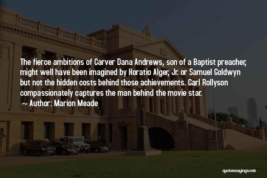 Marion Meade Quotes: The Fierce Ambitions Of Carver Dana Andrews, Son Of A Baptist Preacher, Might Well Have Been Imagined By Horatio Alger,