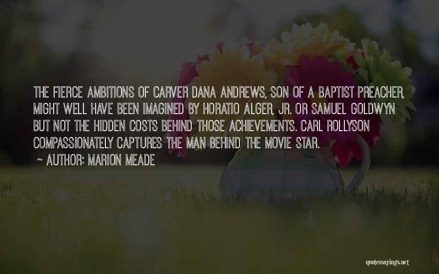 Marion Meade Quotes: The Fierce Ambitions Of Carver Dana Andrews, Son Of A Baptist Preacher, Might Well Have Been Imagined By Horatio Alger,