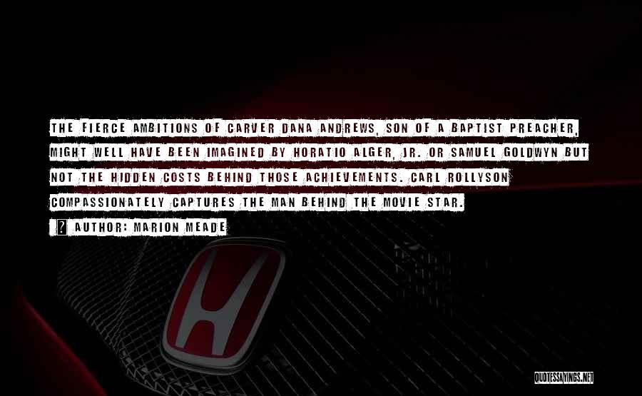 Marion Meade Quotes: The Fierce Ambitions Of Carver Dana Andrews, Son Of A Baptist Preacher, Might Well Have Been Imagined By Horatio Alger,