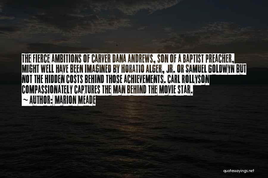 Marion Meade Quotes: The Fierce Ambitions Of Carver Dana Andrews, Son Of A Baptist Preacher, Might Well Have Been Imagined By Horatio Alger,