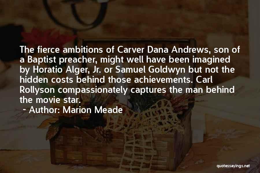 Marion Meade Quotes: The Fierce Ambitions Of Carver Dana Andrews, Son Of A Baptist Preacher, Might Well Have Been Imagined By Horatio Alger,