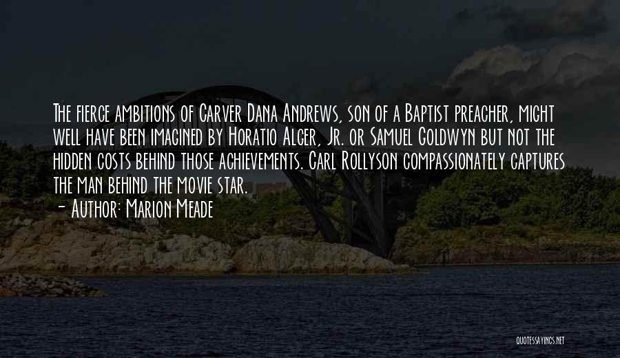 Marion Meade Quotes: The Fierce Ambitions Of Carver Dana Andrews, Son Of A Baptist Preacher, Might Well Have Been Imagined By Horatio Alger,