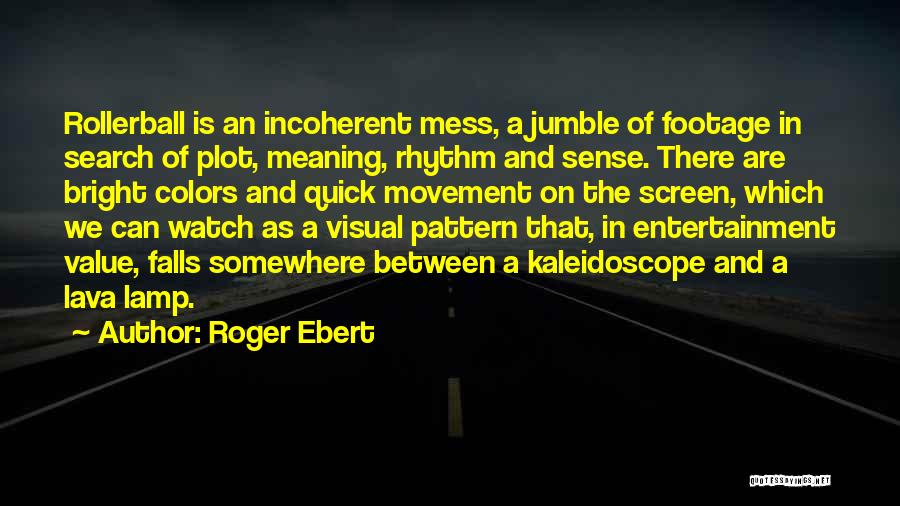 Roger Ebert Quotes: Rollerball Is An Incoherent Mess, A Jumble Of Footage In Search Of Plot, Meaning, Rhythm And Sense. There Are Bright