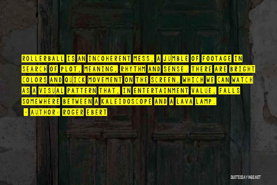 Roger Ebert Quotes: Rollerball Is An Incoherent Mess, A Jumble Of Footage In Search Of Plot, Meaning, Rhythm And Sense. There Are Bright