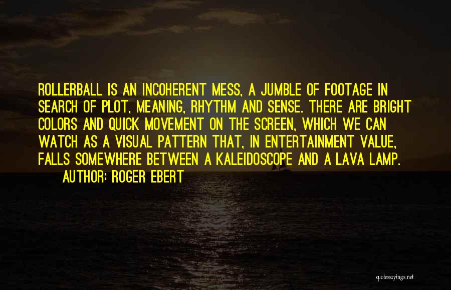 Roger Ebert Quotes: Rollerball Is An Incoherent Mess, A Jumble Of Footage In Search Of Plot, Meaning, Rhythm And Sense. There Are Bright