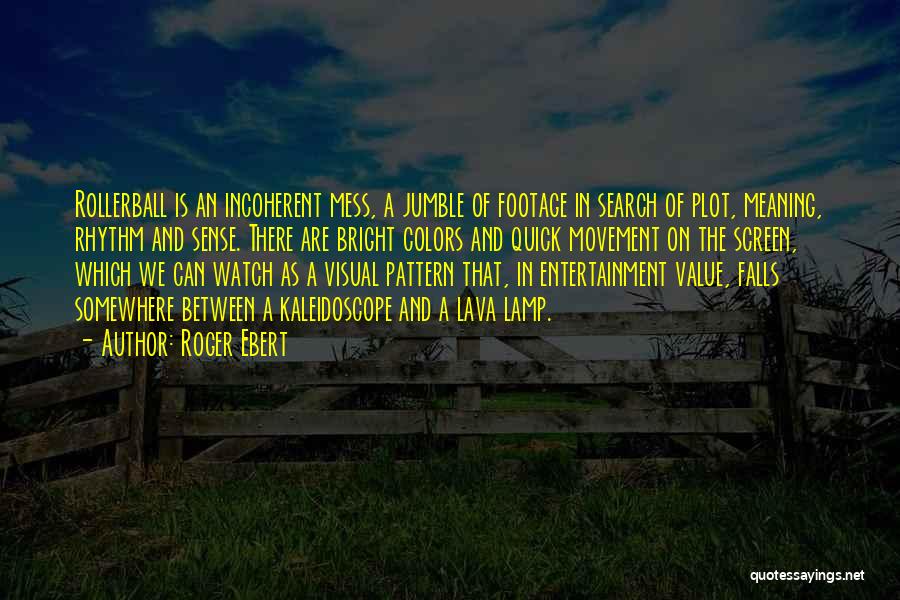 Roger Ebert Quotes: Rollerball Is An Incoherent Mess, A Jumble Of Footage In Search Of Plot, Meaning, Rhythm And Sense. There Are Bright