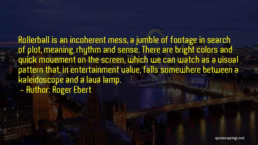 Roger Ebert Quotes: Rollerball Is An Incoherent Mess, A Jumble Of Footage In Search Of Plot, Meaning, Rhythm And Sense. There Are Bright