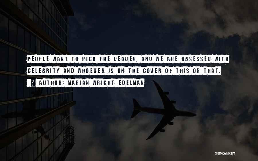 Marian Wright Edelman Quotes: People Want To Pick The Leader, And We Are Obsessed With Celebrity And Whoever Is On The Cover Of This