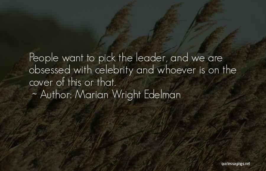 Marian Wright Edelman Quotes: People Want To Pick The Leader, And We Are Obsessed With Celebrity And Whoever Is On The Cover Of This