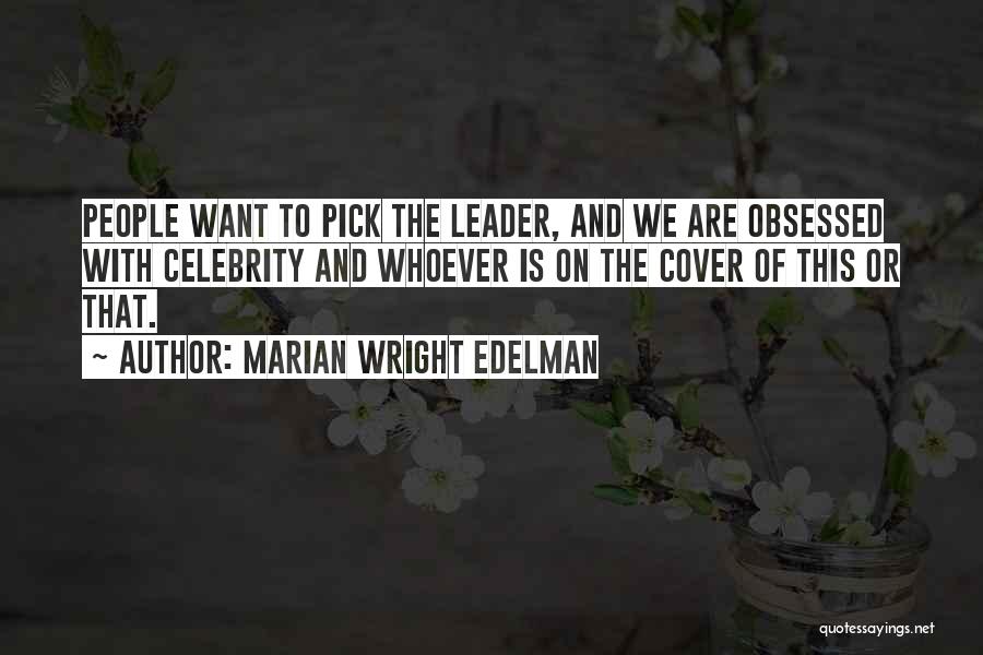 Marian Wright Edelman Quotes: People Want To Pick The Leader, And We Are Obsessed With Celebrity And Whoever Is On The Cover Of This