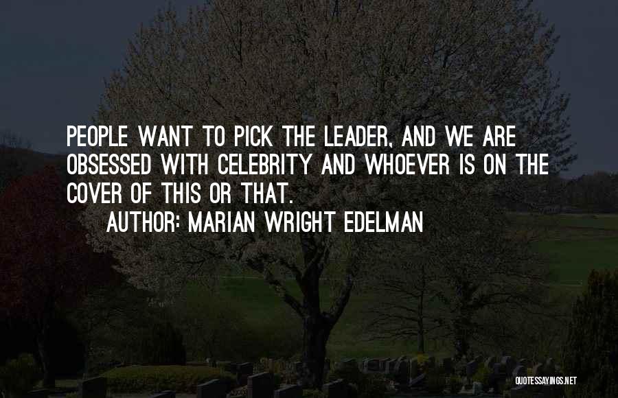 Marian Wright Edelman Quotes: People Want To Pick The Leader, And We Are Obsessed With Celebrity And Whoever Is On The Cover Of This