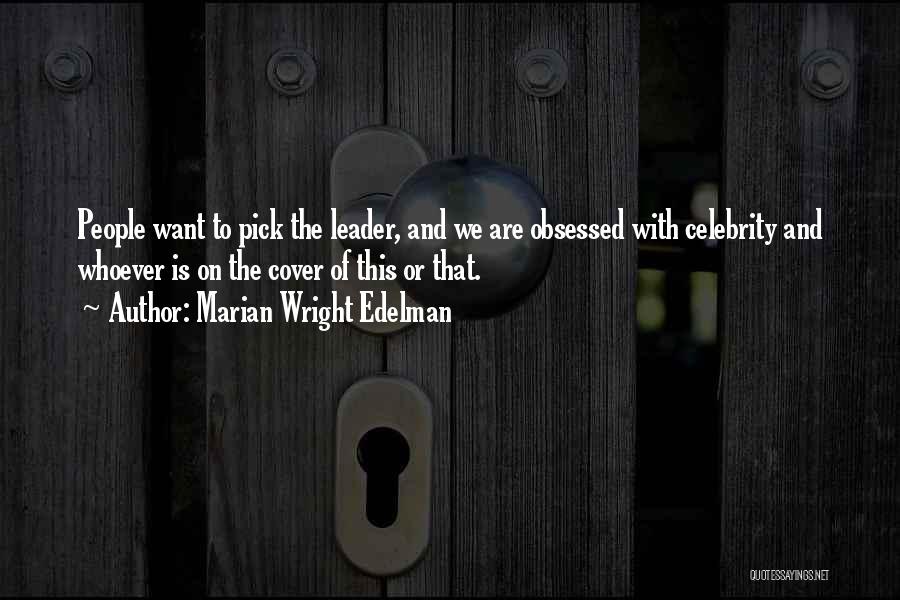 Marian Wright Edelman Quotes: People Want To Pick The Leader, And We Are Obsessed With Celebrity And Whoever Is On The Cover Of This