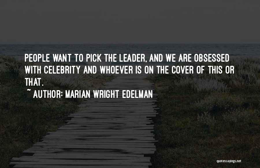 Marian Wright Edelman Quotes: People Want To Pick The Leader, And We Are Obsessed With Celebrity And Whoever Is On The Cover Of This