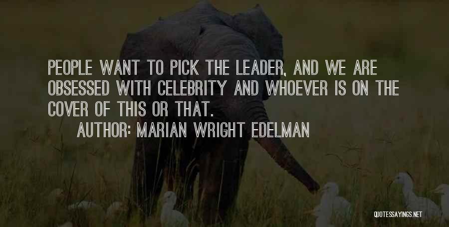 Marian Wright Edelman Quotes: People Want To Pick The Leader, And We Are Obsessed With Celebrity And Whoever Is On The Cover Of This