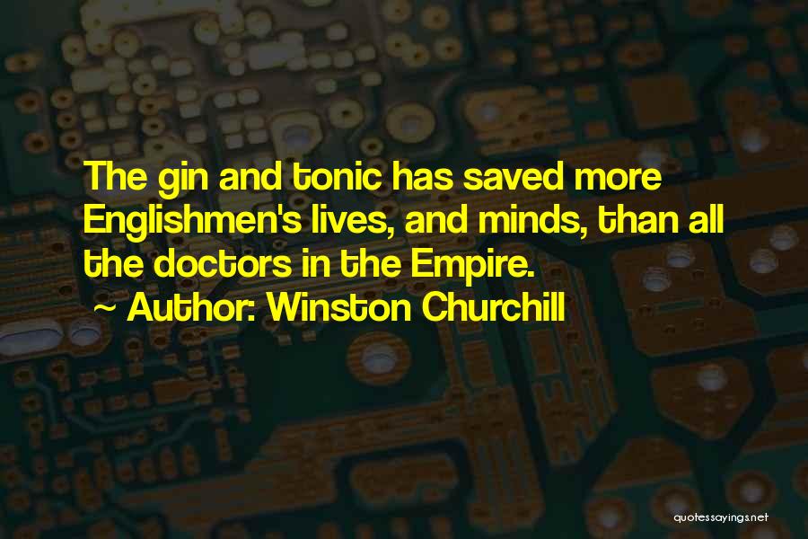 Winston Churchill Quotes: The Gin And Tonic Has Saved More Englishmen's Lives, And Minds, Than All The Doctors In The Empire.