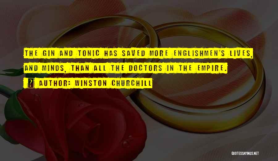 Winston Churchill Quotes: The Gin And Tonic Has Saved More Englishmen's Lives, And Minds, Than All The Doctors In The Empire.