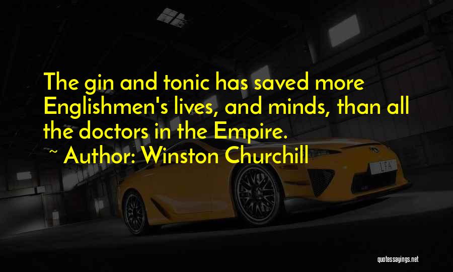 Winston Churchill Quotes: The Gin And Tonic Has Saved More Englishmen's Lives, And Minds, Than All The Doctors In The Empire.