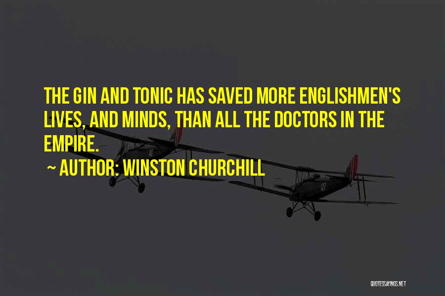 Winston Churchill Quotes: The Gin And Tonic Has Saved More Englishmen's Lives, And Minds, Than All The Doctors In The Empire.