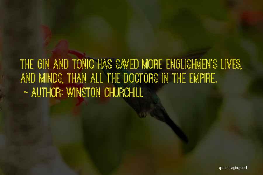Winston Churchill Quotes: The Gin And Tonic Has Saved More Englishmen's Lives, And Minds, Than All The Doctors In The Empire.