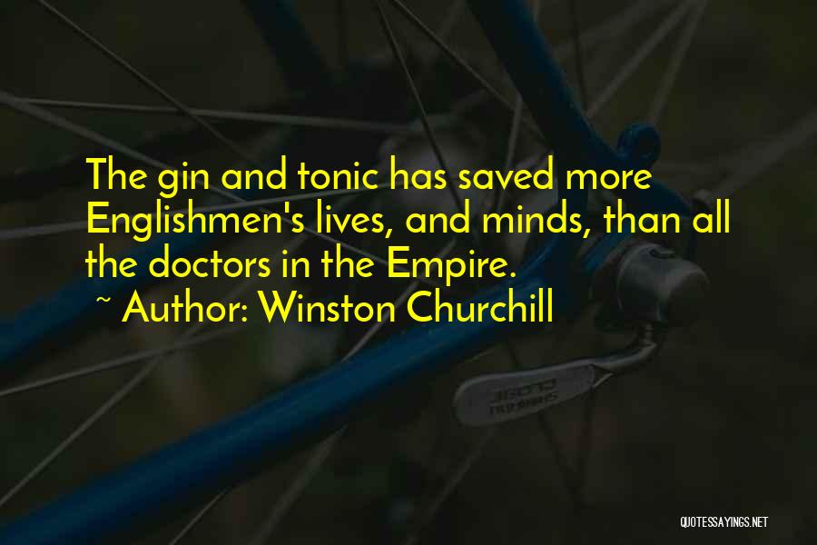 Winston Churchill Quotes: The Gin And Tonic Has Saved More Englishmen's Lives, And Minds, Than All The Doctors In The Empire.
