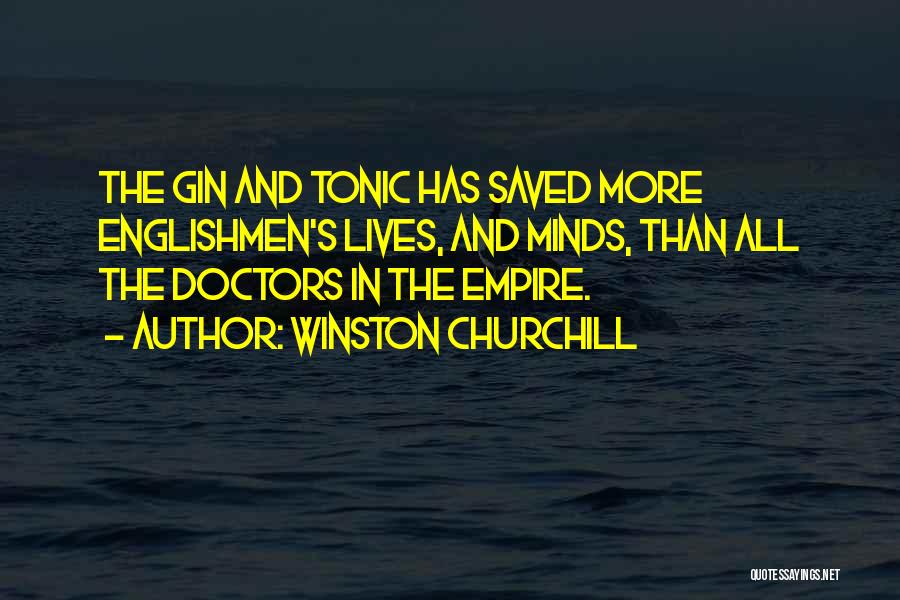 Winston Churchill Quotes: The Gin And Tonic Has Saved More Englishmen's Lives, And Minds, Than All The Doctors In The Empire.
