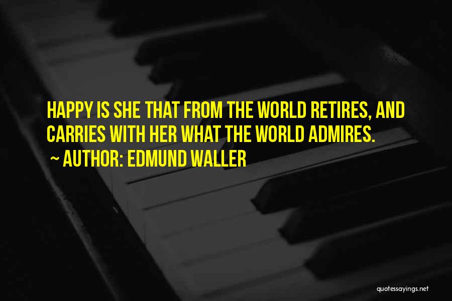 Edmund Waller Quotes: Happy Is She That From The World Retires, And Carries With Her What The World Admires.